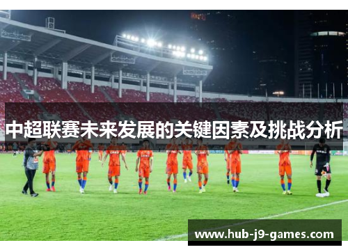 中超联赛未来发展的关键因素及挑战分析