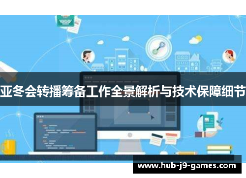 亚冬会转播筹备工作全景解析与技术保障细节 亚冬会转播筹备工作全景解析与技术保障细节