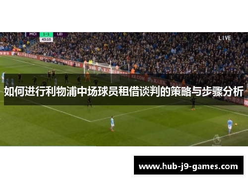 如何进行利物浦中场球员租借谈判的策略与步骤分析