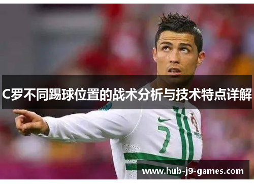 C罗不同踢球位置的战术分析与技术特点详解