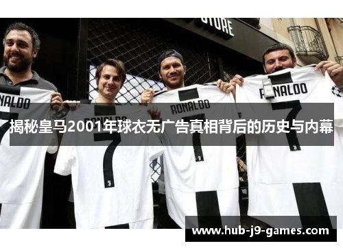 揭秘皇马2001年球衣无广告真相背后的历史与内幕