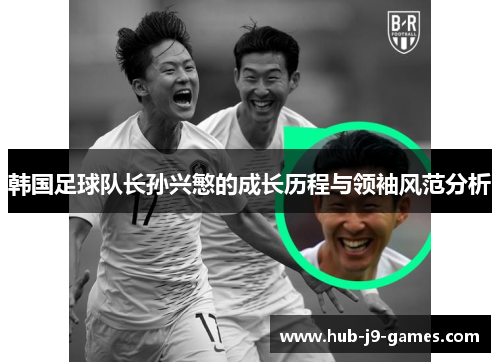 韩国足球队长孙兴慜的成长历程与领袖风范分析