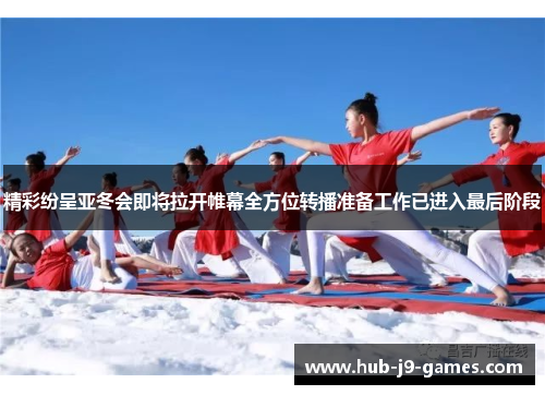 精彩纷呈亚冬会即将拉开帷幕全方位转播准备工作已进入最后阶段 精彩纷呈亚冬会即将拉开帷幕全方位转播准备工作已进入最后阶段