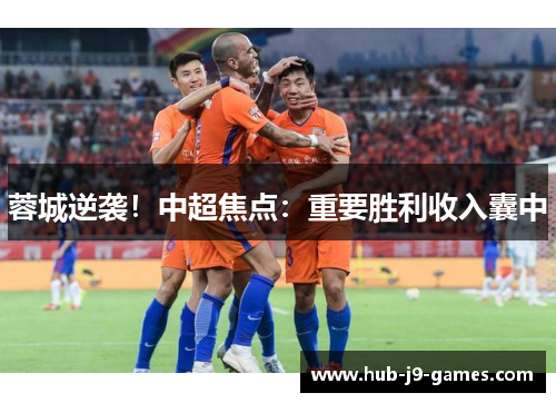 蓉城逆袭!中超焦点:重要胜利收入囊中 蓉城逆袭!中超焦点:重要胜利收入囊中