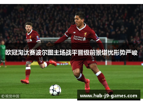 欧冠淘汰赛波尔图主场战平晋级前景堪忧形势严峻