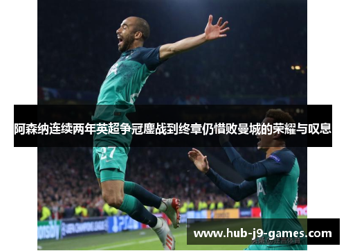 阿森纳连续两年英超争冠鏖战到终章仍惜败曼城的荣耀与叹息 阿森纳连续两年英超争冠鏖战到终章仍惜败曼城的荣耀与叹息